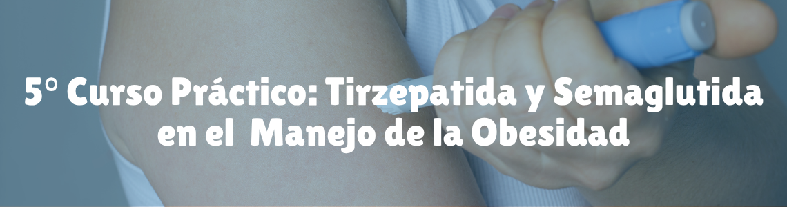 5° Curso práctico: Tirzepatida y Semaglutida en el manejo de la obesidad